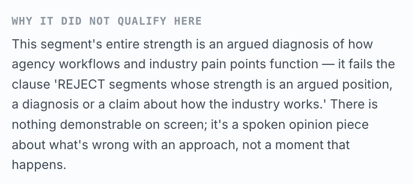 TikTok / Reels verdict: rejected, would have scored 50. Why it did not qualify here: This segment's entire strength is an argued diagnosis of how agency workflows and industry pain points function — it fails the clause 'REJECT segments whose strength is an argued position, a diagnosis or a claim about how the industry works.' There is nothing demonstrable on screen; it's a spoken opinion piece about what's wrong with an approach, not a moment that happens.